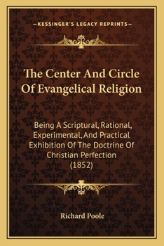 Paperback The Center And Circle Of Evangelical Religion: Being A Scriptural, Rational, Experimental, And Practical Exhibition Of The Doctrine Of Christian Perfe Book