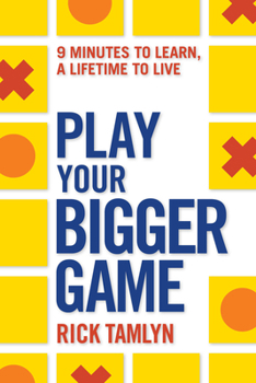 Paperback Play Your Bigger Game: 9 Minutes to Learn, a Lifetime to Live Book