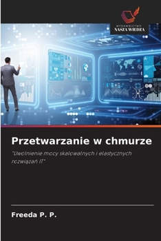 Przetwarzanie w chmurze: "Uwolnienie mocy skalowalnych i elastycznych rozwiazan IT" (Polish Edition)