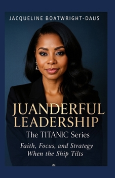 Paperback Juanderful Leadership: The Titanic Series, Faith, Focus, and Strategy When the Ship Tilts Book