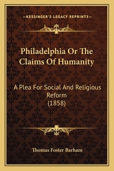Philadelphia Or The Claims Of Humanity: A Plea For Social And Religious Reform
