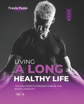 Paperback Living a Long, Healthy Life: Tips and Tricks to Prevent Disease and Boost Longevity Book