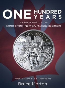 Hardcover One Hundred Years: A Brief History of the North Shore (New Brunswick) Regiment Book
