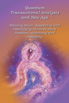 Paperback Quantum Transactional analysis and New Age: Slowing down, deepening and identifying towards more freedom, autonomy and maturity Book