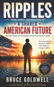 Ripples: From Honest Conversation to a Shared American Future: Practical Hope for Young Black Americans Ready to Build