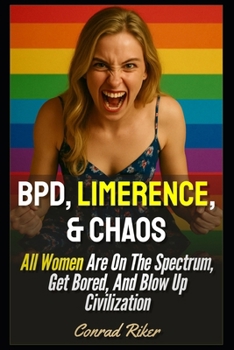 Paperback BPD, Limerence, & Chaos: All Women Are On The Spectrum, Get Bored, And Blow Up Civilization Book