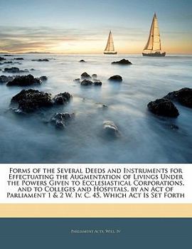 Paperback Forms of the Several Deeds and Instruments for Effectuating the Augmentation of Livings Under the Powers Given to Ecclesiastical Corporations, and to Book