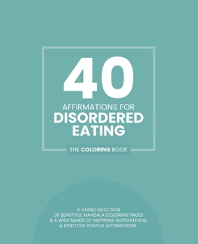 Paperback 40 Affirmations For Disordered Eating: The Coloring Book: Positive Encouraging Texts For People Wanting To Improve Their Relationship With Food, With Book