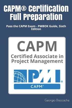 Paperback CAPM(R) Certification Full Preparation: Pass the CAPM Exam - PMBOK Guide, Sixth Edition Book