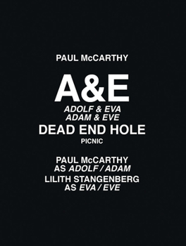 Paul McCarthy: Aande, Adolf and Eva, Adam and Eve, Dead End Hole, Picnic