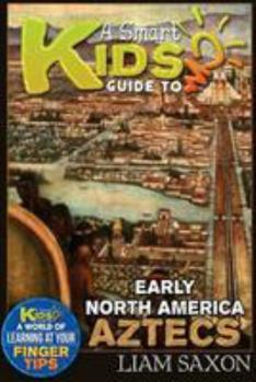 Paperback A Smart Kids Guide to Early North America Aztecs: A World of Learning at Your Fingertips Book