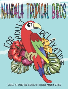 Paperback Mandala Tropical Birds: Coloring Book for Adults Relaxation & Mindfulness, Perfect Gift Idea for Nature Lovers. Book