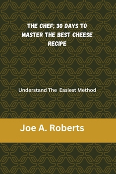 Paperback The Chef; 30 Days to Master the Best Cheese Recipe: Understand The Easiest Method Book