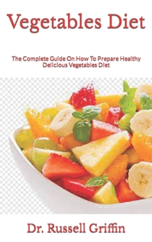 Paperback Vegetables Diet: The Complete Guide On How To Prepare Healthy Delicious Vegetables Diet Book