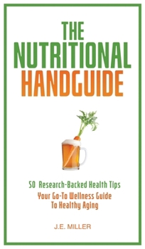The Nutritional Handguide: 50 Research-Backed Health Tips - Your Go-To Wellness Guide To Healthy Aging