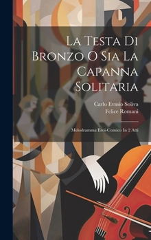 Hardcover La Testa Di Bronzo O Sia La Capanna Solitaria: Melodramma Eroi-comico In 2 Atti Book