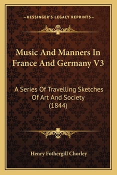 Paperback Music And Manners In France And Germany V3: A Series Of Travelling Sketches Of Art And Society (1844) Book