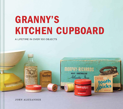 Hardcover Granny's Kitchen Cupboard: A Lifetime in Over 100 Objects Book