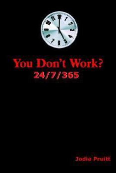 Paperback You Don't Work? 24/7/365 Book