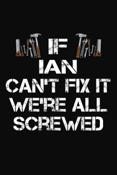 Paperback If Ian Can't Fix It We're All Screwed: Personalized Handyman Journal - Gift Notebook Book
