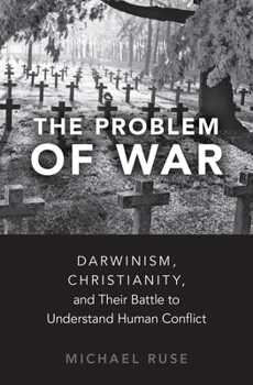 Hardcover The Problem of War: Darwinism, Christianity, and Their Battle to Understand Human Conflict Book