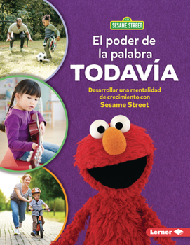 El Poder de la Palabra Todavía (the Power of Yet): Desarrollar Una Mentalidad de Crecimiento Con Sesame Street (R) (Developing a Growth Mindset with Sesame Street (R)) (Spanish Edition)