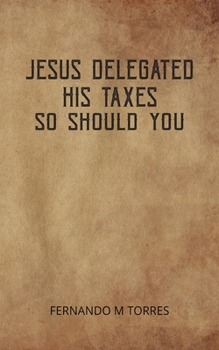 Paperback Jesus Delegated His Taxes: So Should You Book