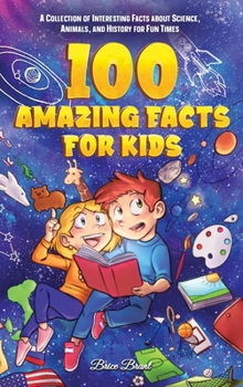 Hardcover 100 Amazing Facts for Kids: A Collection of Interesting Facts about Science, Animals, and History for Fun Times Book