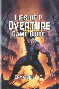 Paperback Lies of P: Overture Game Guide: Unlock Secrets, Conquer Every Boss, and Maximize Your Combat Skills in the World of Krat Book