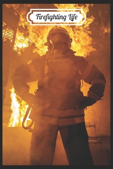 Paperback Firefighting life: A beautiful firefighter logbook for a proud fireman and also Firefighting life notebook gift for proud fireman Book