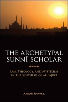 Paperback The Archetypal Sunnī Scholar: Law, Theology, and Mysticism in the Synthesis of Al-Bājūri Book