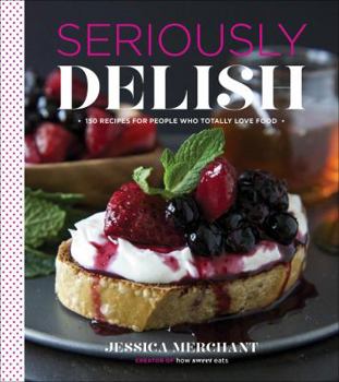 Hardcover Seriously Delish: 150 Recipes for People Who Totally Love Food Book