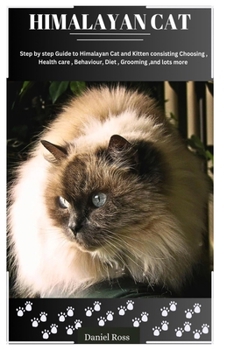 Paperback Himalayan Cat: Step by Step Guide to Himalayan Cat and Kitten Consisting Choosing, Health Care, Behaviour, Diet, Grooming and Lots Mo Book