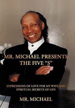 Paperback Mr. Michael Presents the Five "S": Expressions of Love for My Wife and Spiritual Secrets of Life Book