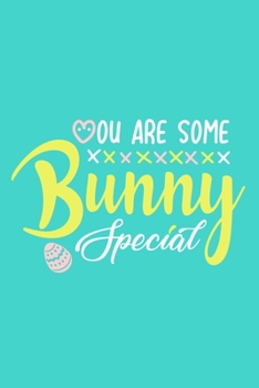 You Are Some Bunny Special: Blank Lined Notebook Journal: Easter Bunny Gifts Boys Girls Women Men Cute Easter Basket For Him Her 6x9 | 110 Blank  Pages | Plain White Paper | Soft Cover Book