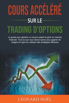 Paperback Cours accéléré sur le trading d'options: Le guide pour générer un revenu passif à partir du marché financier. Tout ce que vous devez savoir pour gagne [French] Book