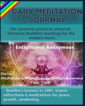 Paperback Daily Meditation Journal: No-nonsense practical universal Unitarian Buddhist teachings for the modern world.: -Buddha's lessons in 100+ atomic r Book