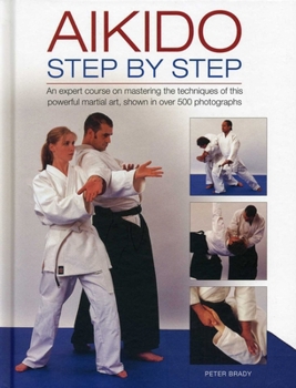 Hardcover Aikido: Step by Step: An Expert Course on Mastering the Techniques of This Powerful Martial Art, Shown in Over 500 Photographs Book