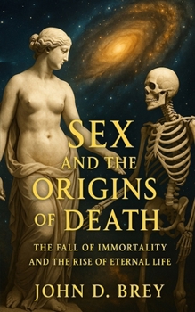 Sex and the Origins of Death: The Fall of Immortality and the Rise of Eternal Life