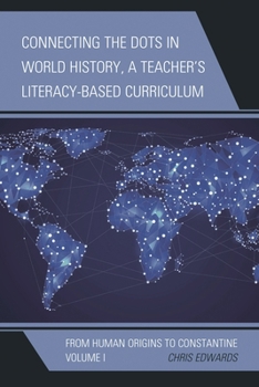 Connecting the Dots in World History, A Teacher's Literacy-Based Curriculum: From Human Origins to Constantine, Volume 1
