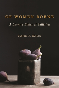 Of Women Borne: A Literary Ethics of Suffering - Book  of the Gender, Theory, and Religion