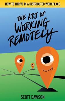 Paperback The Art of Working Remotely: How to Thrive in a Distributed Workplace Book