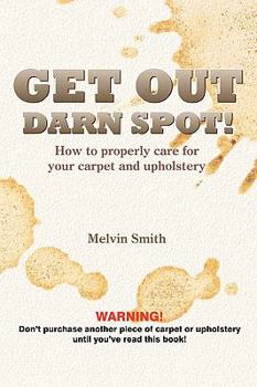 Paperback Get Out Darn Spot!: How To Properly Care For Your Carpet And Upholstery Book
