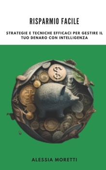 Paperback Risparmio Facile: Strategie E Tecniche Efficaci Per Gestire Il Tuo Denaro Con Intelligenza [Italian] Book