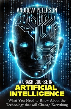 Paperback A Crash Course in Artificial Intelligence: What You Need to Know About the Technology that will Change Everything Book