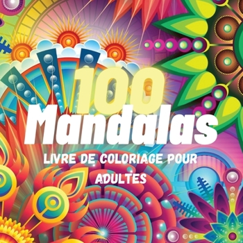 100 Mandalas Livre de Coloriage Pour Adultes: 100 Super Loisir Antistress pour se détendre avec de beaux Mandalas à Colorier Adultes, L'ultime ... Pour S'amuser et se Détendre
