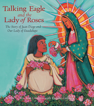 Hardcover Talking Eagle and the Lady of Roses: The Story of Juan Diego and Our Lady of Guadalupe Book