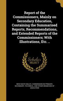 Hardcover Report of the Commissioners, Mainly on Secondary Education, Containing the Summarised Reports, Recommendations, and Extended Reports of the Commission Book