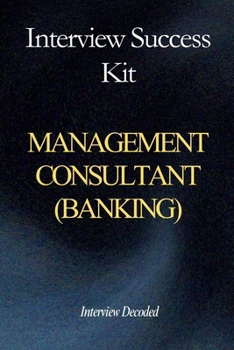 Management Consultant Interview Success Kit: Case & Fit Questions, Client Ready Thinking, Commercial Judgement, Stakeholder Management & Delivery Focused Answers