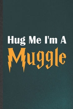 Paperback Hug Me I'm a Muggle: Funny Wizard Harry Movie Lined Notebook/ Blank Journal For Muggle Potter Fan Lover, Inspirational Saying Unique Specia Book